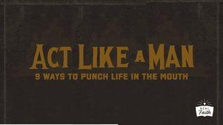 Act Like a Man: 9 Ways to Punch Life in the Mouth
